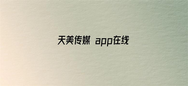 >天美传媒 app在线观看免费横幅海报图